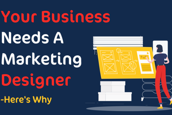 Your Business Needs A Marketing Designer—Here's Why